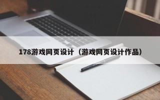 安徽178游戏网页设计（游戏网页设计作品）