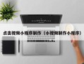 安徽点击视频小程序制作（小视频制作小程序）