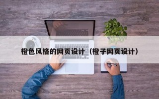 安徽橙色风格的网页设计（橙子网页设计）